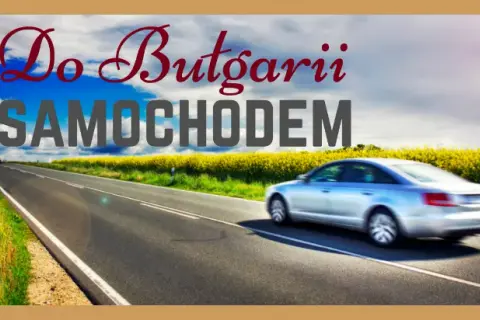 Najlepsza trasa do Bułgarii: uniknij korków i poznaj atrakcje