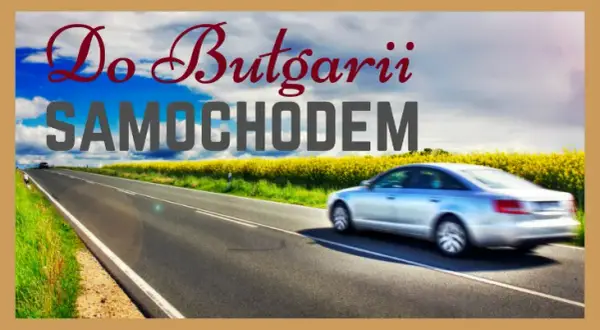 Najlepsza trasa do Bułgarii: uniknij korków i poznaj atrakcje
